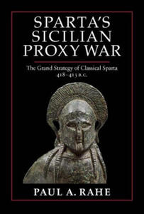 Sparta's Sicilian Proxy War: The Grand Strategy of Classical Sparta, 418-413 B.C. - 2877970334
