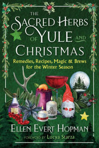 The Sacred Herbs of Yule and Christmas: Remedies, Recipes, Magic, and Brews for the Winter Season - 2875793885