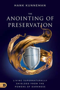 The Anointing of Preservation: Living Supernaturally Shielded from the Powers of Darkness - 2876027060