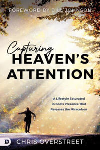 Capturing Heaven's Attention: A Lifestyle Saturated in God's Presence That Releases the Miraculous - 2876122504