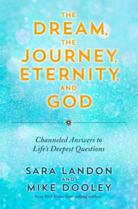 The Dream, the Journey, Eternity, and God: Channeled Answers to Life's Deepest Questions - 2875146285