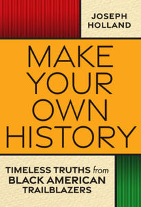 Make Your Own History: Timeless Truths from Black American Trailblazers - 2876226566