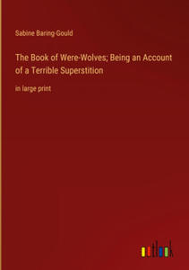 The Book of Were-Wolves; Being an Account of a Terrible Superstition - 2876546740