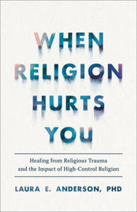 When Religion Hurts You: Healing from Religious Trauma and the Impact of High-Control Religion - 2877857807