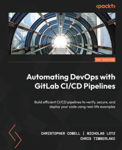 Automating DevOps with GitLab CI/CD Pipelines: Build efficient CI/CD pipelines to verify, secure, and deploy your code using real-life examples - 2873490202