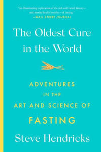 The Oldest Cure in the World: Adventures in the Art and Science of Fasting - 2877042573