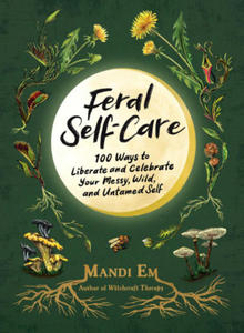 Feral Self-Care: 100 Primal Activities to Liberate--And Celebrate--Your Messy, Wild, and Authentic Untamed Self - 2876338796