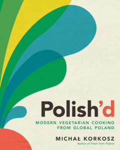 Polish'd: Modern Vegetarian Cooking from Global Poland - 2877165951