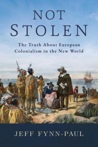 Not Stolen: The Truth about European Colonialism in the New World - 2878621656