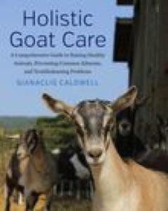 Holistic Goat Care: A Comprehensive Guide to Raising Healthy Animals, Preventing Common Ailments, and Troubleshooting Problems - 2877872858