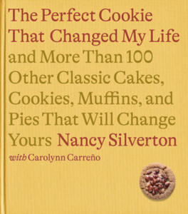 The Perfect Cookie That Changed My Life: And More Than 100 Other Classic Cakes, Cookies, Muffins, and Pies That Will Change Yours: A Cookbook - 2877180485