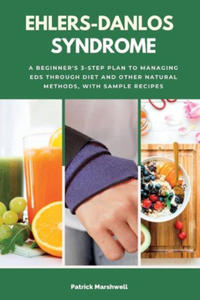 Ehlers-Danlos Syndrome: A Beginner's 3-Step Plan to Managing EDS Through Diet and Other Natural Methods, With Sample Recipes - 2875551387