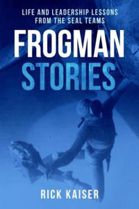 Frogman Stories: Life and Leadership Lessons from the Seal Teams - 2877406514