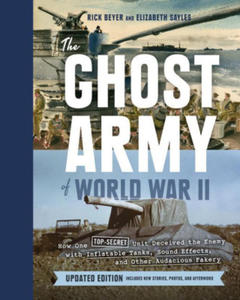 The Ghost Army of World War II: How One Top-Secret Unit Deceived the Enemy with Inflatable Tanks, Sound Effects, and Other Audacious Fakery (Updated E - 2878444357