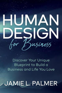 Human Design for Business: Discover Your Unique Blueprint to Build a Business and Life You Love - 2875126207