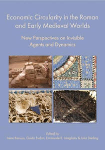 Economic Circularity in the Roman and Early Medieval Worlds: New Perspectives on Invisible Agents and Dynamics - 2878801321