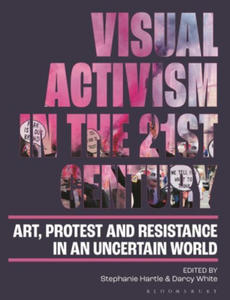 Visual Activism in the 21st Century: Art, Protest and Resistance in an Uncertain World - 2878798491