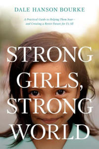 Strong Girls, Strong World: A Practical Guide to Helping Them Soar--And Creating a Better Future for Us All - 2876122426