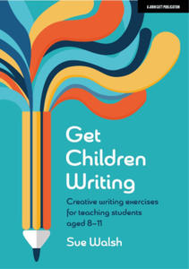 Get Children Writing: Creative Writing Exercises for Teaching Students Aged 8-11 - 2878801317