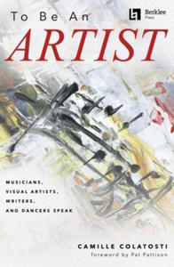 To Be an Artist: Musicians, Visual Artists, Writers, and Dancers Speak by Camille Colatosti with a Foreword by Pat Pattison - 2874185647