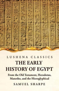 The Early History of Egypt From the Old Testament, Herodotus, Manetho, and the Hieroglyphical Incriptions - 2876325538