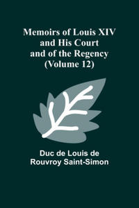 Memoirs of Louis XIV and His Court and of the Regency (Volume 12) - 2874293082