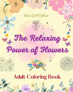 The Relaxing Power of Flowers | Adult Coloring Book | Creative Designs of Floral Motifs, Bouquets, Mandalas and More - 2878444228