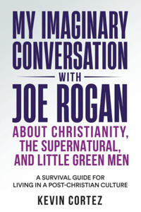 My Imaginary Conversation with Joe Rogan About Christianity, the Supernatural, and Little Green Men - 2877045087