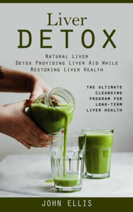 Liver Detox: Natural Liver Detox Providing Liver Aid While Restoring Liver Health (The Ultimate Cleansing Program for Long-term Liv - 2874834678