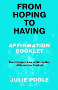 From Hoping to Having Affirmation Booklet: The Ultimate Law of Attraction Affirmation Booklet - 2875703498