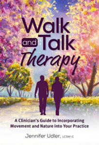 Walk and Talk Therapy: A Clinician's Guide to Incorporating Movement and Nature Into Your Practice - 2874834639