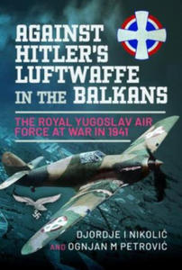 Against Hitler's Luftwaffe in the Balkans: The Royal Yugoslav Air Force at War in 1941 - 2877286785