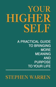 Your Higher Self: A Practical Guide to Bringing More Meaning and Purpose to Your Life - 2875546643