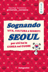 Sognando Seoul. Vita, cultura e segreti per chi ha la Corea nel cuore - 2878444068