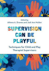 Supervision Can Be Playful: Techniques for Child and Play Therapist Supervisors - 2877408114