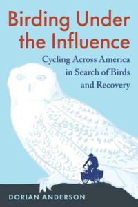 Birding Under the Influence: Cycling Across America in Search of Birds and Recovery - 2877408110