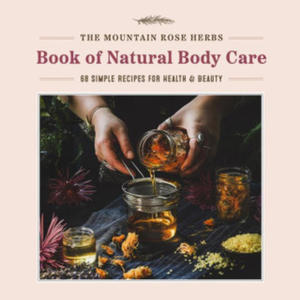 The Mountain Rose Herbs Book of Natural Body Care: 68 Simple Recipes for Health and Beauty - 2877286679