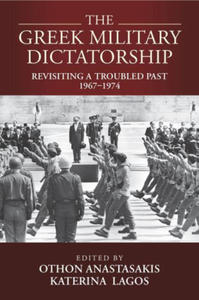 The Greek Military Dictatorship: Revisiting a Troubled Past, 1967-1974 - 2877495872