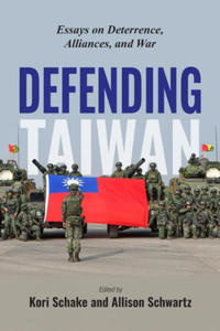 Defending Taiwan: Essays on Detterence, Alliances, and War - 2876020996