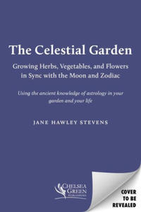 The Celestial Garden: A Guide to Planting, Growing, Harvesting, and Living in Sync with the Cycles of the Moon and the Zodiac - 2876833550