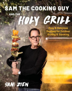 Sam the Cooking Guy and the Holy Grill: Easy & Delicious Recipes for Outdoor Grilling & Smoking - 2877962675