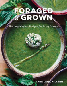 Foraged & Grown: Healing, Magical Recipes for Every Season - 2878069159