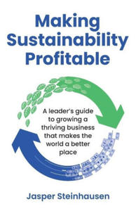 Making Sustainability Profitable: A leader's guide to growing a thriving business that makes the world a better place - 2876465196