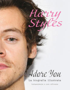 Harry Styles. Adore you. La biografia illustrata - 2877758142