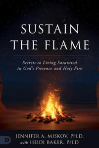 Sustain the Flame: Secrets to Living Saturated in God's Presence and Holy Fire - 2877639814
