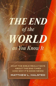 The End of the World as You Know It: What the Bible Really Says about the End Times (and Why It's Good News) - 2877867923