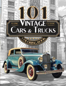 101 Iconic Classic Vintage Cars And Trucks Coloring Book - The Ultimate Automobile Collection For Adults and Teens: Standard Edition - 2876028553