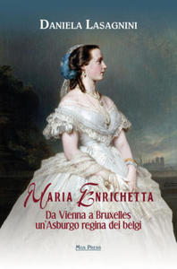 Maria Enrichetta. Da Vienna a Bruxelles un'Asburgo regina dei belgi - 2878433946