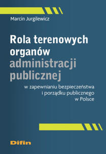 Rola terenowych organw administracji publicznej w zapewnianiu bezpieczestwa i porzdku publicznego w Polsce - 2877969359