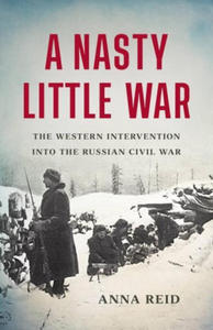 A Nasty Little War: The Western Intervention Into the Russian Civil War - 2877624177